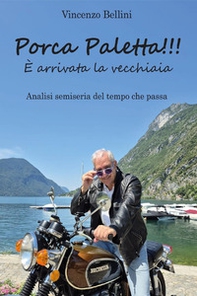 Porca paletta!!! È arrivata la vecchiaia. Analisi semiseria del tempo che passa - Librerie.coop