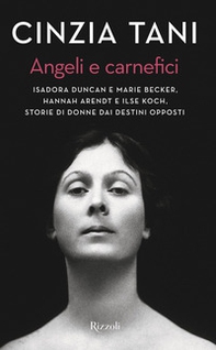 Angeli e carnefici. Isadora Duncan e Marie Becker, Hannah Arendt e Ilse Koch, storie di donne dai destini opposti - Librerie.coop Angeli e carnefici. Isadora Duncan e Marie Becker, Hannah Arendt e Ilse Koch, storie di donne dai destini opposti - Librerie.coop