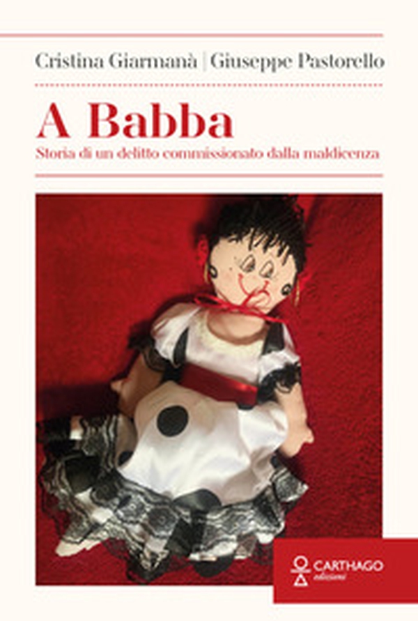 A Babba. Storia di un delitto commissionato dalla maldicenza - Librerie.coop A Babba. Storia di un delitto commissionato dalla maldicenza - Librerie.coop