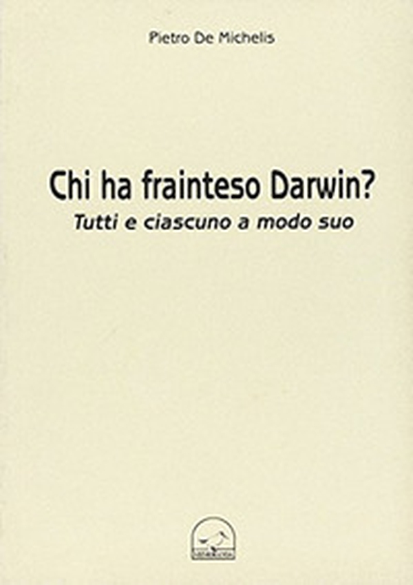 Chi ha frainteso Darwin? Tutti e ciascuno a modo suo - Librerie.coop