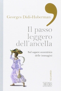 Il passo leggero dell'ancella. Sul sapere eccentrico delle immagini - Librerie.coop