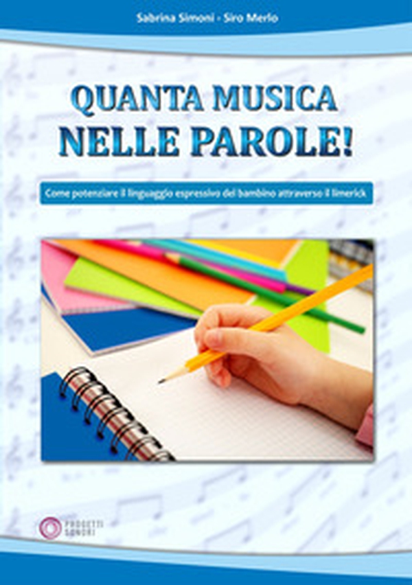 Quanta musica nelle parole! Come potenziare il linguaggio espressivo del bambino attraverso il Limerick - Librerie.coop Quanta musica nelle parole! Come potenziare il linguaggio espressivo del bambino attraverso il Limerick - Librerie.coop