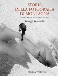 Storia della fotografia di montagna. Dalle origini all'anno duemila - Librerie.coop