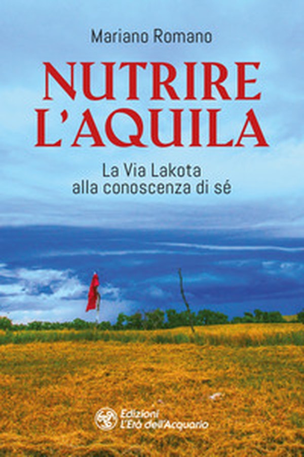 Nutrire l'aquila. La via lakota alla conoscenza di sè - Librerie.coop Nutrire l'aquila. La via lakota alla conoscenza di sè - Librerie.coop