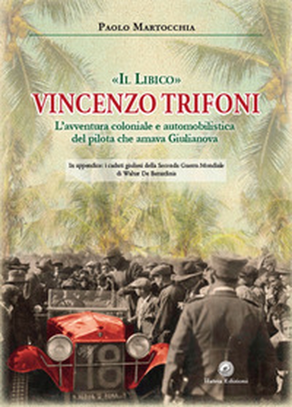 «Il libico» Vincenzo Trifoni. L'avventura coloniale e automobilistica del pilota che amava Giulianova - Librerie.coop «Il libico» Vincenzo Trifoni. L'avventura coloniale e automobilistica del pilota che amava Giulianova - Librerie.coop