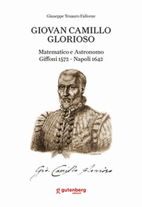 Giovan Camillo Glorioso. Matematico e astronomo Giffoni 1572-Napoli 1642. Ediz. italiana, inglese, francese, tedesca e spagnola - Librerie.coop Giovan Camillo Glorioso. Matematico e astronomo Giffoni 1572-Napoli 1642. Ediz. italiana, inglese, francese, tedesca e spagnola - Librerie.coop