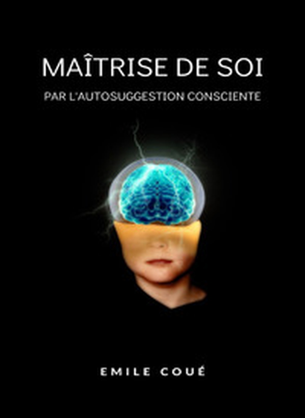 La maîtrise de soi-même par l'autosuggestion consciente - Librerie.coop La maîtrise de soi-même par l'autosuggestion consciente - Librerie.coop