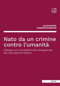 Nato da un crimine contro l'umanità. Dialogo con mio padre sulle conseguenze del colonialismo italiano - Librerie.coop