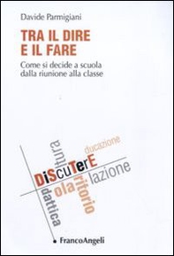 Tra il dire e il fare. Come si decide a scuola dalla riunione alla classe - Librerie.coop Tra il dire e il fare. Come si decide a scuola dalla riunione alla classe - Librerie.coop
