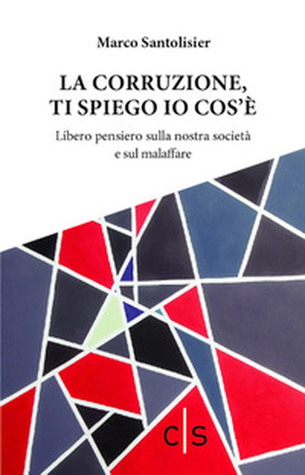 La corruzione, ti spiego io cos'è. Libero pensiero sulla nostra società e sul malaffare - Librerie.coop La corruzione, ti spiego io cos'è. Libero pensiero sulla nostra società e sul malaffare - Librerie.coop