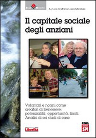 Il capitale sociale degli anziani. Volontari e nonni come creatori di benessere. Potenzialità, opportunità. Limiti. Analisi di sei studi di caso - Librerie.coop