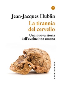 La tirannia del cervello. Una nuova storia dell'evoluzione umana - Librerie.coop
