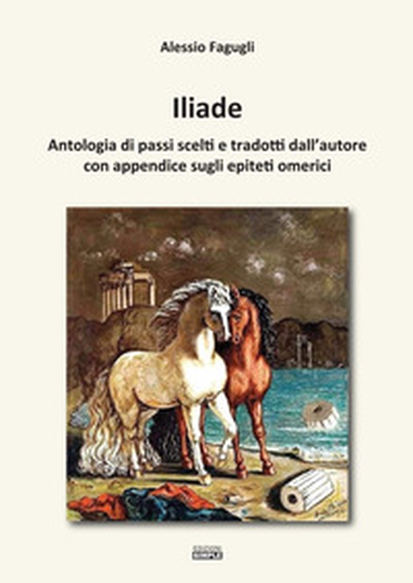 Iliade. Antologia di passi scelti e tradotti dall'autore con appendice sugli epiteti omerici - Librerie.coop Iliade. Antologia di passi scelti e tradotti dall'autore con appendice sugli epiteti omerici - Librerie.coop