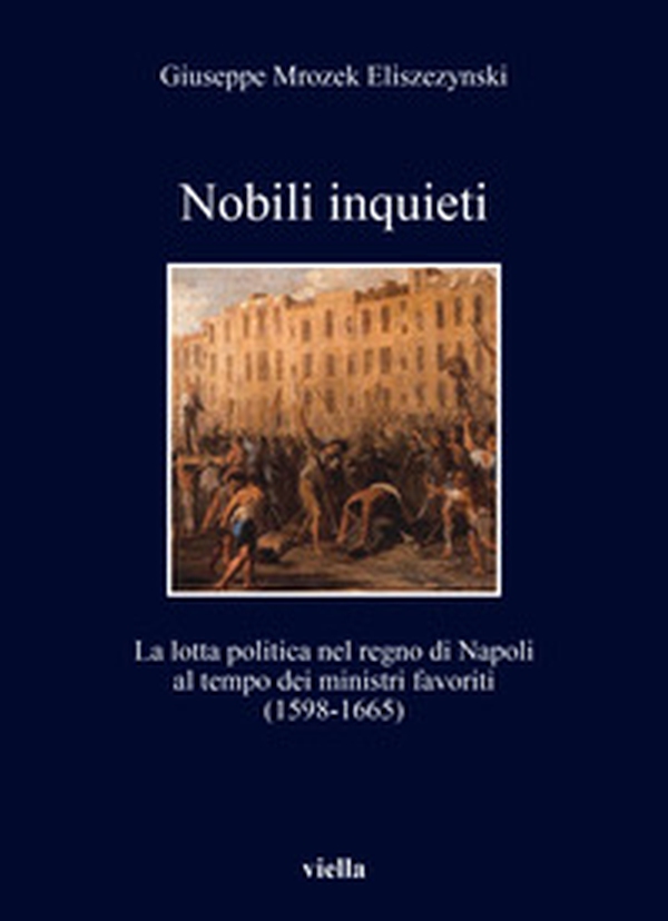 Nobili inquieti. La lotta politica nel regno di Napoli al tempo dei ministri favoriti (1598-1665) - Librerie.coop Nobili inquieti. La lotta politica nel regno di Napoli al tempo dei ministri favoriti (1598-1665) - Librerie.coop