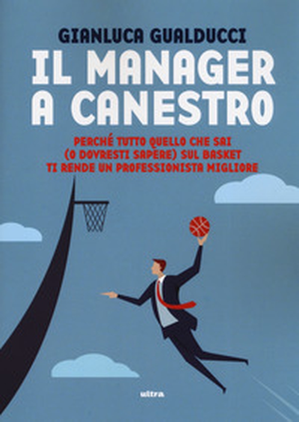Il manager a canestro. Perché tutto quello che sai (o dovresti sapere) sul basket ti rende un professionista migliore - Librerie.coop Il manager a canestro. Perché tutto quello che sai (o dovresti sapere) sul basket ti rende un professionista migliore - Librerie.coop