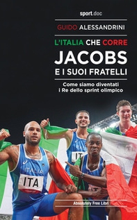 L'Italia che corre. Jacobs e i suoi fratelli. Come siamo diventati i re dello sprint olimpico - Librerie.coop