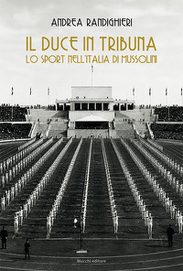 Il duce in tribuna. Lo sport nell'Italia di Mussolini - Librerie.coop