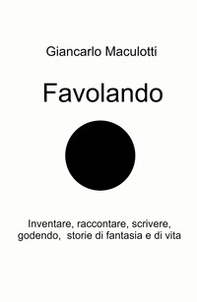 Favolando. Inventare, raccontare, scrivere, godendo, storie di fantasia e di vita - Librerie.coop