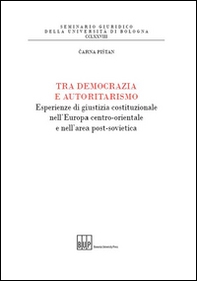 Tra democrazia e autoritarismo. Esperienze di giustizia costituzionale nell'Europa centro-orientale e nell'area post-sovietica - Librerie.coop