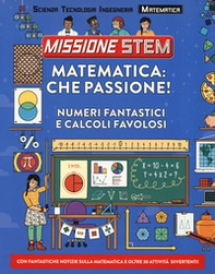 Matematica: che passione! Numeri fantastici e calcoli favolosi. Missione Stem - Librerie.coop
