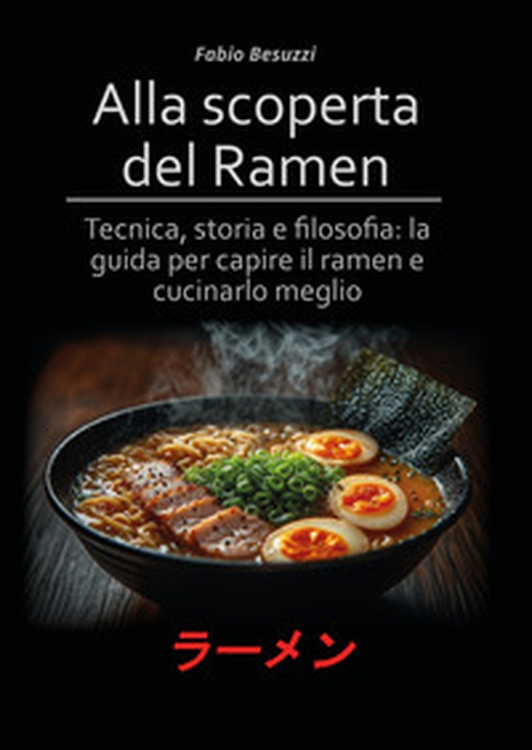 Alla scoperta del ramen. Tecnica, storia e filosofia: la guida per capire il ramen e cucinarlo meglio - Librerie.coop
