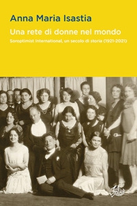 Una rete di donne nel mondo. Soroptimist International, un secolo di storia (1921-2021) - Librerie.coop