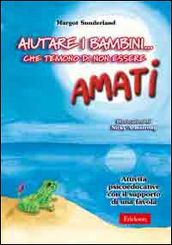 Aiutare i bambini... che temono di non essere amati. Attività psicoeducative con il supporto di una favola - Librerie.coop Aiutare i bambini... che temono di non essere amati. Attività psicoeducative con il supporto di una favola - Librerie.coop