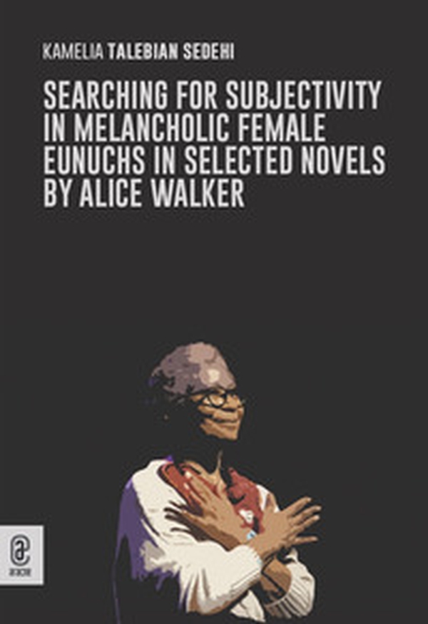 Subjectivity gained, subjectivity lost in melancholic female eunuchs in Alice Walker's selected novels - Librerie.coop Subjectivity gained, subjectivity lost in melancholic female eunuchs in Alice Walker's selected novels - Librerie.coop