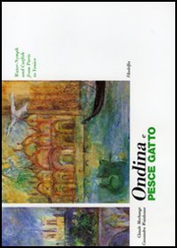 Ondina e Pescegatto. Il viaggio da Parigi a Venezia la bella - Librerie.coop