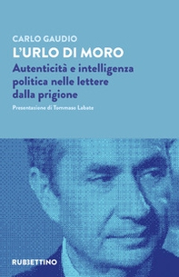L'urlo di Moro. Autenticità e intelligenza politica nelle lettere dalla prigione - Librerie.coop