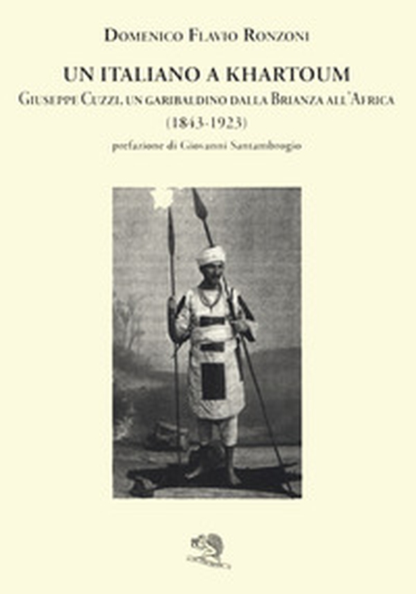 Un italiano a Khartoum. Giuseppe Cuzzi, un garibaldino dalla Brianza all'Africa (1843-1923) - Librerie.coop Un italiano a Khartoum. Giuseppe Cuzzi, un garibaldino dalla Brianza all'Africa (1843-1923) - Librerie.coop