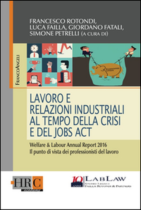 Lavoro e relazioni industriali al tempo della crisi e del Jobs act. Welfare & Labour annual report 2016. Il punto di vista dei professionisti del lavoro - Librerie.coop Lavoro e relazioni industriali al tempo della crisi e del Jobs act. Welfare & Labour annual report 2016. Il punto di vista dei professionisti del lavoro - Librerie.coop