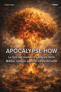 Apocalypse how. La fine del mondo tra segreti della Bibbia, vangeli apocrifi ed esoterismo - Librerie.coop