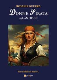 Donne pirata agli antipodi. Vite ribelli sul mare - Vol. 4 - Librerie.coop