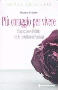 Più coraggio per vivere. Elaborazione del lutto con le costellazioni familiari - Librerie.coop