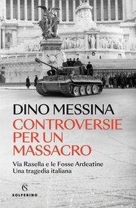 Controversie per un massacro. Via Rasella e le Fosse ardeatine. Una tragedia italiana - Librerie.coop