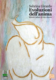 Evoluzioni dell'anima. Ritratti intimi di vite vissute - Librerie.coop Evoluzioni dell'anima. Ritratti intimi di vite vissute - Librerie.coop