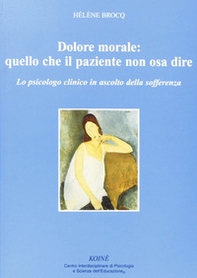 Dolore morale. Quello che il paziente non osa dire. Lo spicologo clinico in ascolto della sofferenza - Librerie.coop