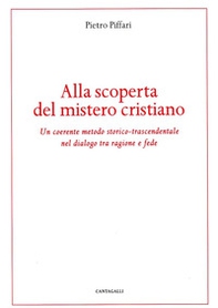 Alla scoperta del mistero cristiano. Un coerente metodo-storico-trascendentale nel dialogo tra ragione e fede - Librerie.coop Alla scoperta del mistero cristiano. Un coerente metodo-storico-trascendentale nel dialogo tra ragione e fede - Librerie.coop