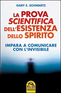 La prova scientifica dell'esistenza dello spirito. Impara a comunicare con l'invisibile - Librerie.coop