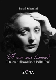 A cosa serve l'amore? Il talento filosofale di Edith Piaf - Librerie.coop