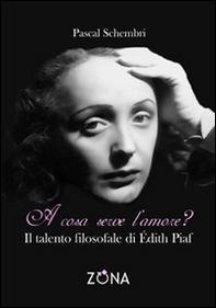 A cosa serve l'amore? Il talento filosofale di Edith Piaf - Librerie.coop A cosa serve l'amore? Il talento filosofale di Edith Piaf - Librerie.coop