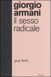 Giorgio Armani. Il sesso radicale - Librerie.coop Giorgio Armani. Il sesso radicale - Librerie.coop
