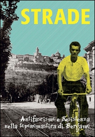 Strade. Antifascismo e Resistenza nella toponomastica di Bergamo - Librerie.coop Strade. Antifascismo e Resistenza nella toponomastica di Bergamo - Librerie.coop