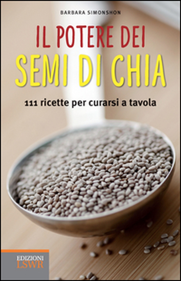 Il potere dei semi di chia. 111 ricette per curarsi a tavola - Librerie.coop Il potere dei semi di chia. 111 ricette per curarsi a tavola - Librerie.coop