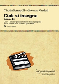 Ciak si insegna. Usare i film per spiegare italiano, storia e geografia senza annoiarsi né annoiare gli studenti - Vol. 3 - Librerie.coop