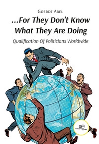 «...For they don't know what they are doing». Qualification of politicians worldwide - Librerie.coop