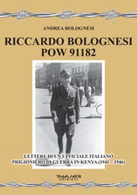 Riccardo Bolognesi POW 91182. Lettere di un Ufficiale italiano prigioniero di guerra in Kenya (1941-1946) - Librerie.coop Riccardo Bolognesi POW 91182. Lettere di un Ufficiale italiano prigioniero di guerra in Kenya (1941-1946) - Librerie.coop
