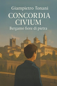 Concordia civium. Bergamo fiore di pietra - Librerie.coop