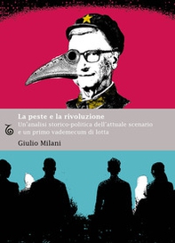 La peste e la rivoluzione. Un'analisi storico-politica dell'attuale scenario e un primo vademecum di lotta - Librerie.coop